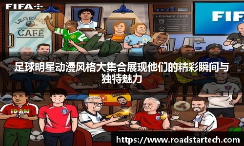 足球明星动漫风格大集合展现他们的精彩瞬间与独特魅力